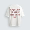 The back view of a plain white, oversized t-shirt featuring the stacked text 'LIQUOR? YEAH IF SHE LETS ME' in a dark red, serif font.