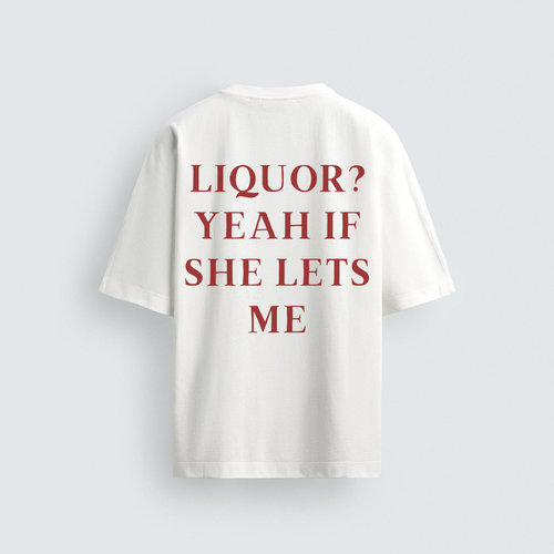 The back view of a plain white, oversized t-shirt featuring the stacked text 'LIQUOR? YEAH IF SHE LETS ME' in a dark red, serif font.