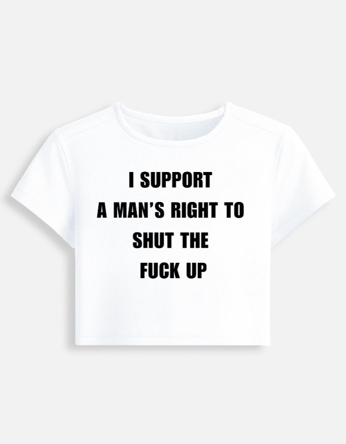 A white cropped baby tee with bold black text that reads "I Support A Man's Right To Shut The Fuck Up," styled as a body-hugging Gen Z essential on a light grey background.
