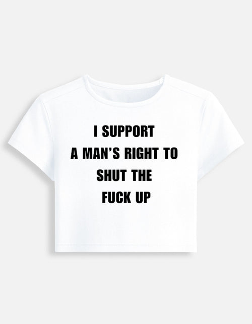 A white cropped baby tee with bold black text that reads "I Support A Man's Right To Shut The Fuck Up," styled as a body-hugging Gen Z essential on a light grey background.