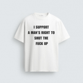 A white unisex regular fit graphic t-shirt with bold black text that reads "I Support A Man's Right To Shut The Fuck Up," laid flat on a light grey background.